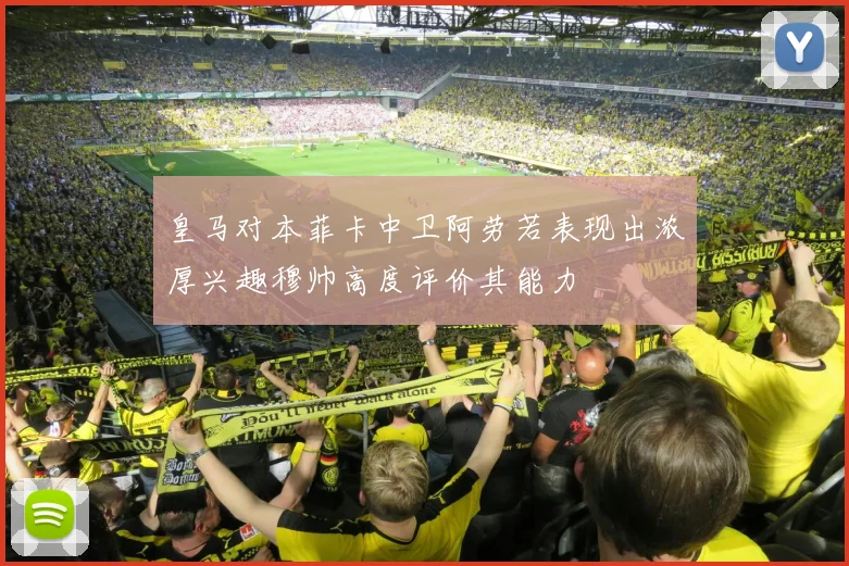 皇马对本菲卡中卫阿劳若表现出浓厚兴趣穆帅高度评价其能力