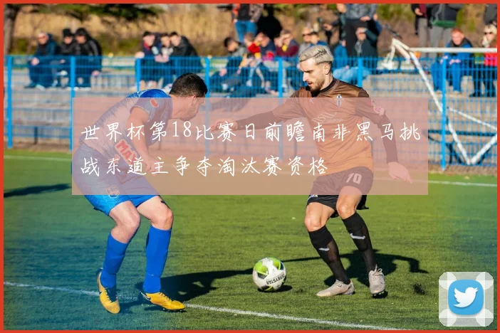 世界杯第18比赛日前瞻南非黑马挑战东道主争夺淘汰赛资格